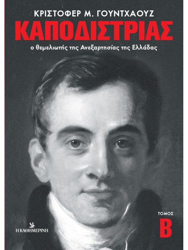 Καποδίστριας, ο Θεμελιωτής της Ανεξαρτησίας της Ελλάδας Τόμος Β